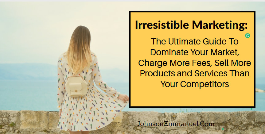 Irresistible Marketing: The Ultimate Guide To Dominate Your Market