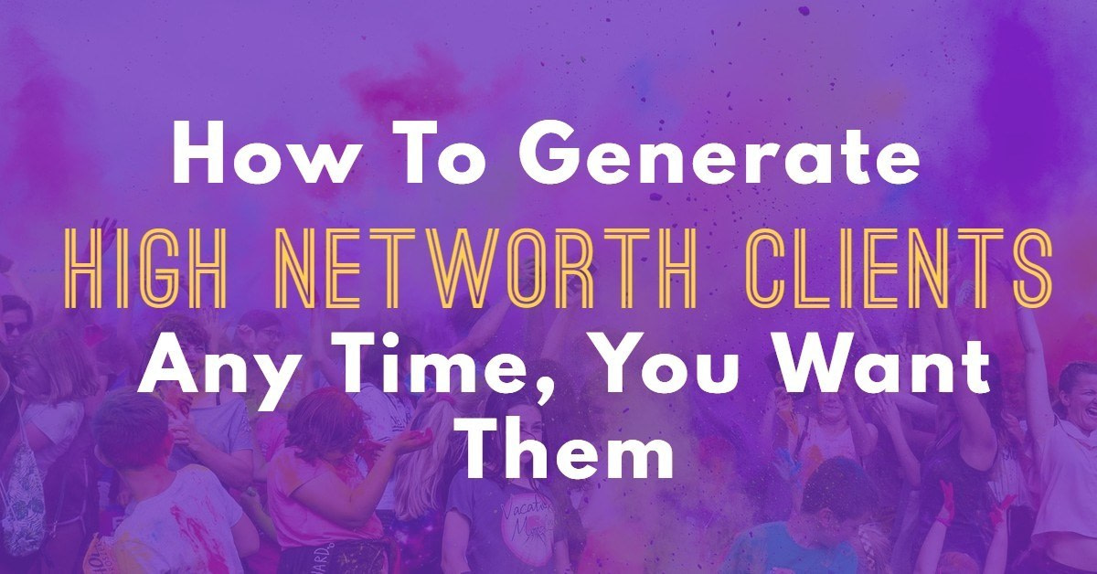 How To Generate High Ticket Clients, Anytime You Need Them.